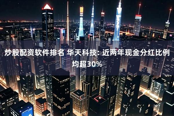 炒股配资软件排名 华天科技: 近两年现金分红比例均超30%