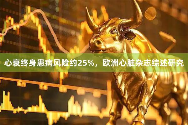 心衰终身患病风险约25%，欧洲心脏杂志综述研究
