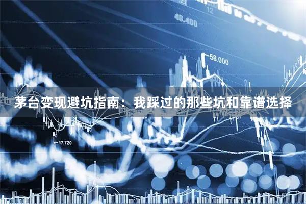 茅台变现避坑指南：我踩过的那些坑和靠谱选择