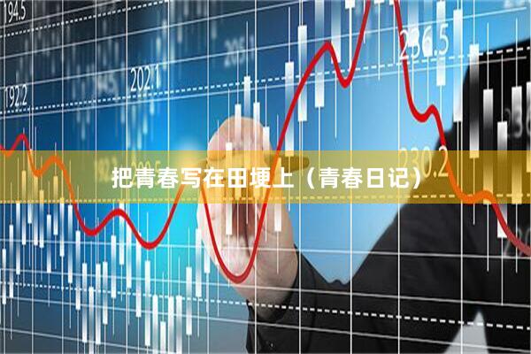 把青春写在田埂上（青春日记）
